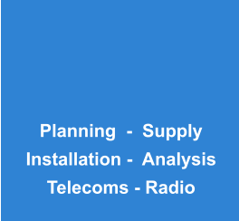 Planning  -  Supply Installation -  Analysis Telecoms - Radio